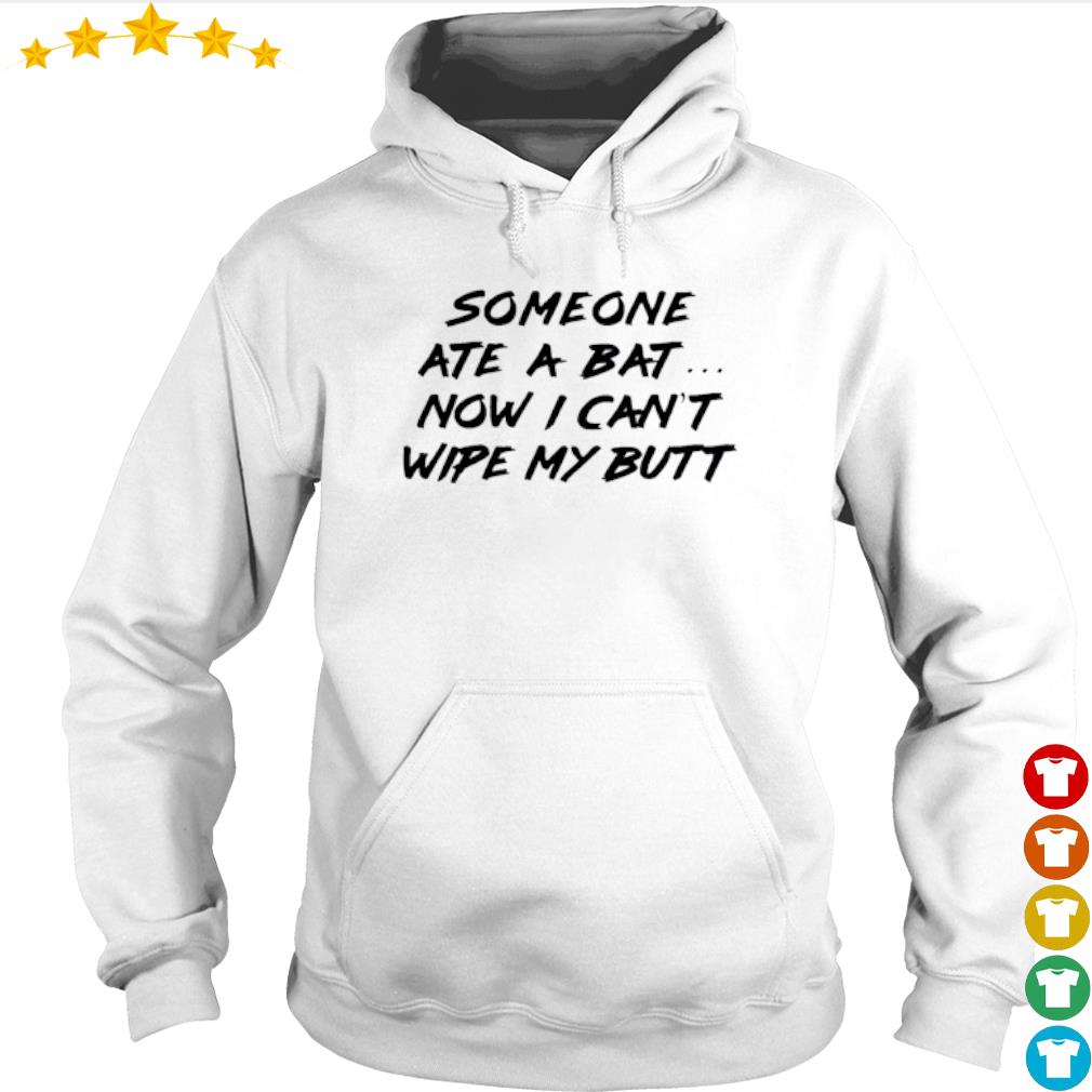 Someone ate a bat now I can't wipe my butt shirt, sweater, hoodie and ...