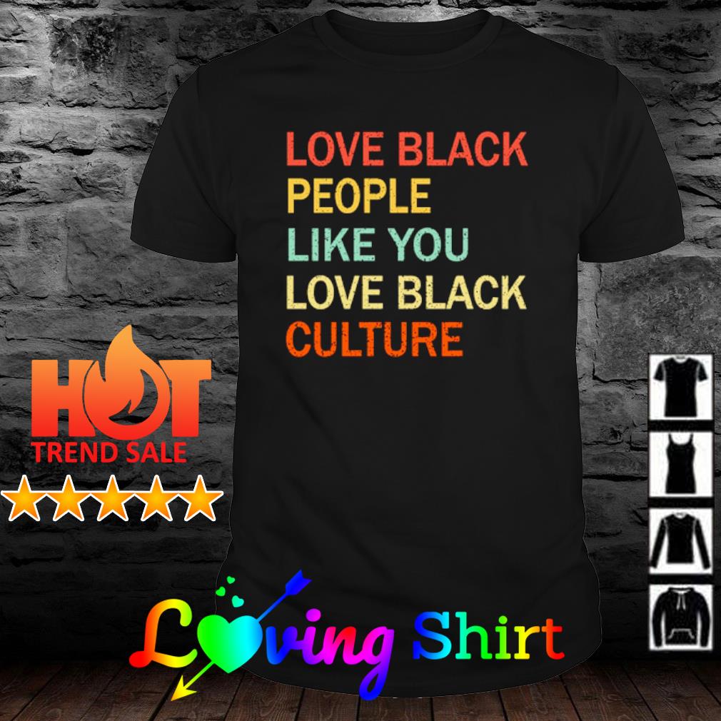 Love black people like you love black culture shirt, sweater, hoodie ...