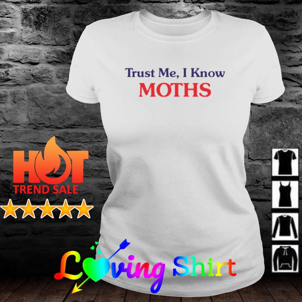 Trust Me I Know Moths shirt, sweater, hoodie and tank top