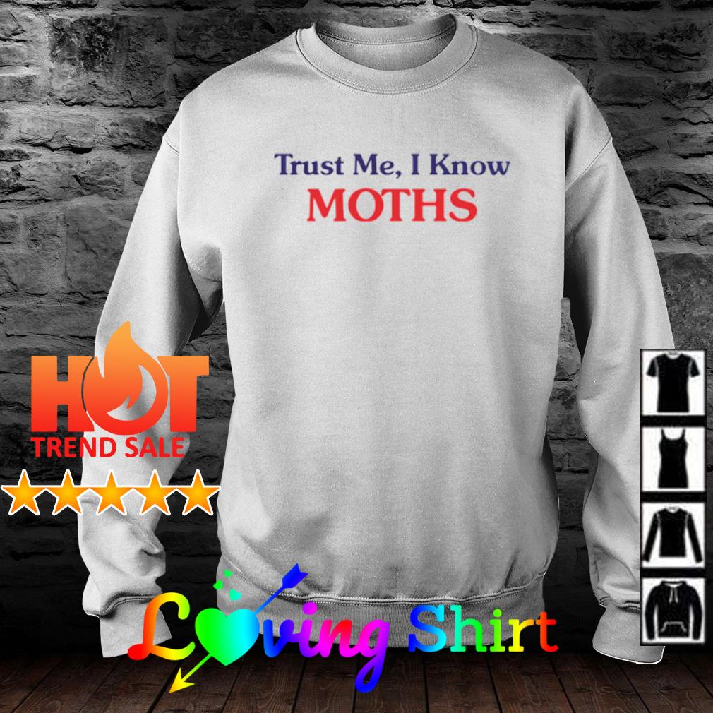 Trust Me I Know Moths shirt, sweater, hoodie and tank top